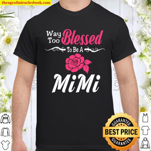 Way Too Blessed To Be A MiMi Flower Shirt
