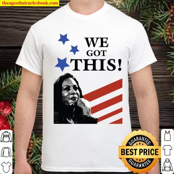 We Got This Kamala Harris Vice President Of The United States Inaugura Shirt