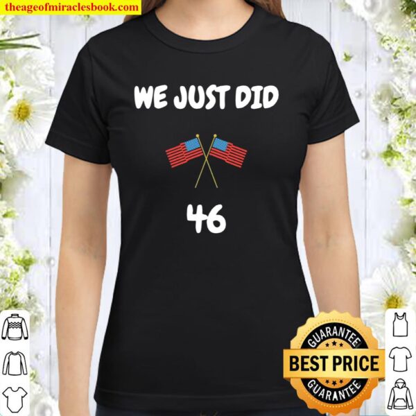 We Just Did 46 American Flag Joe Biden President Election Classic Women T-Shirt
