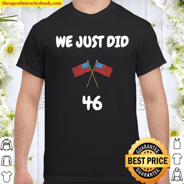 We Just Did 46 American Flag Joe Biden President Election Shirt