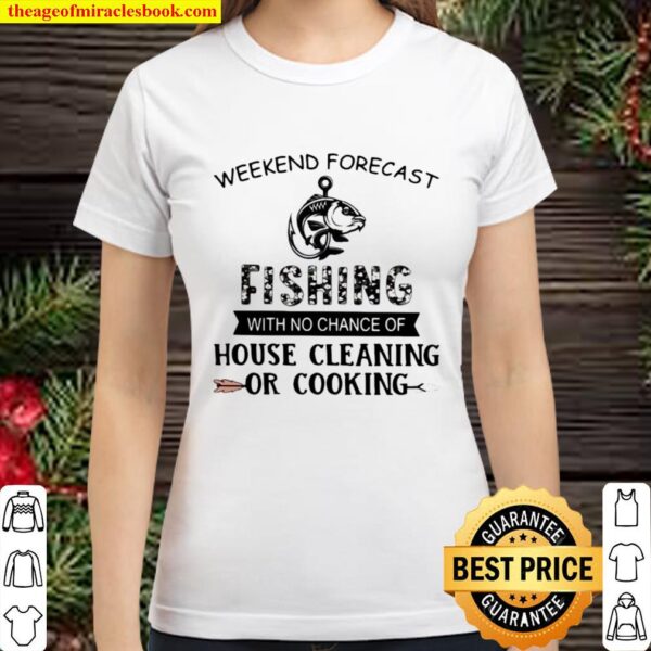 Weekend Forecast Fishing With No Chance Of House Cleaning Or Cooking Q Classic Women T-Shirt