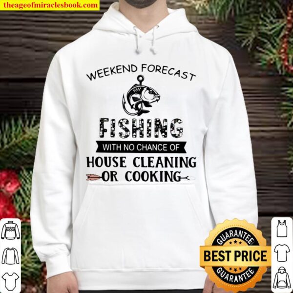 Weekend Forecast Fishing With No Chance Of House Cleaning Or Cooking Q Hoodie
