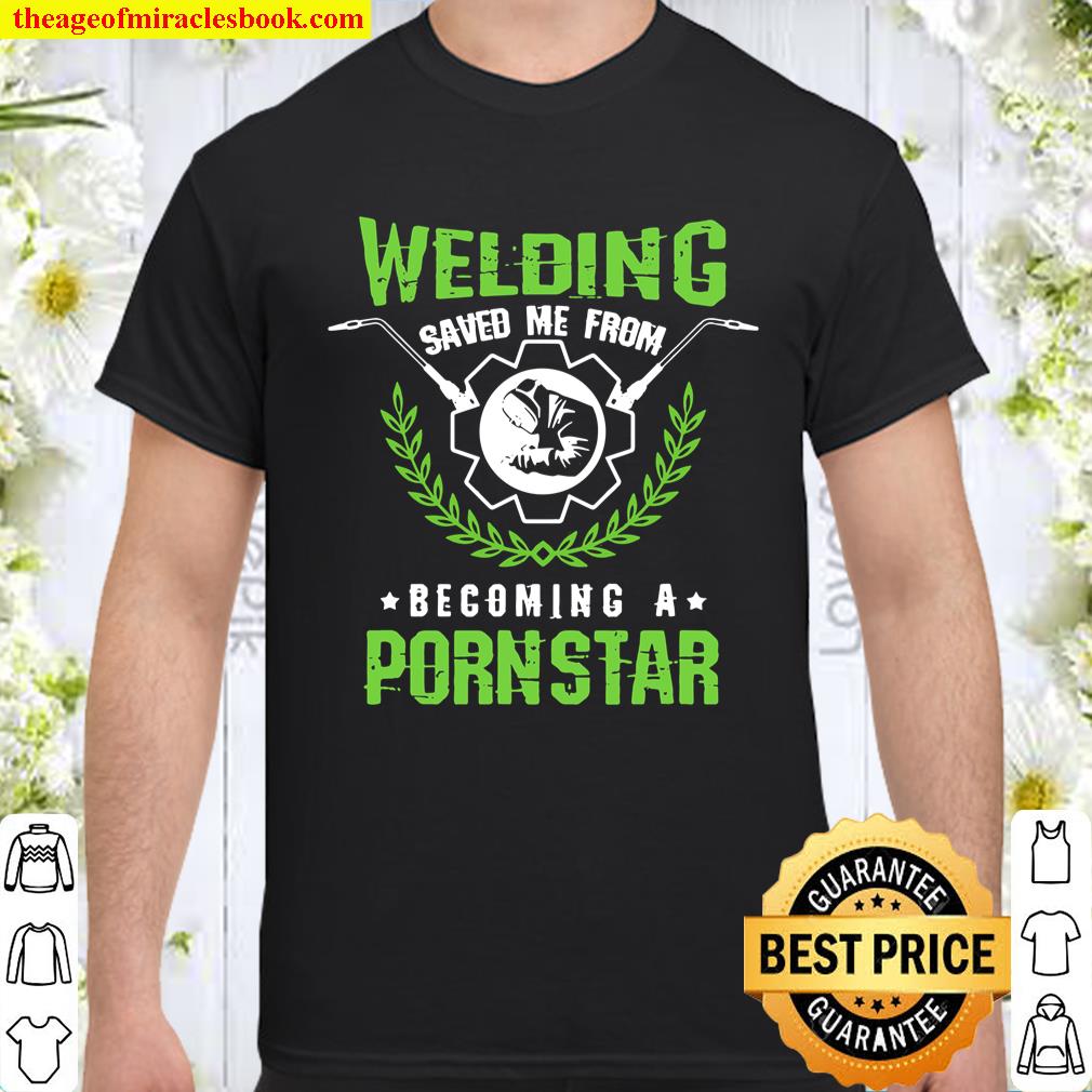 Welding Saved Me From Becoming A Pornstar Craftsman Gift Shirt