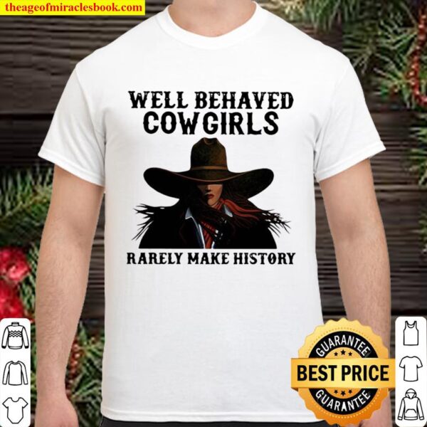 Well Behaved Cowgirls Rarely Make History Shirt