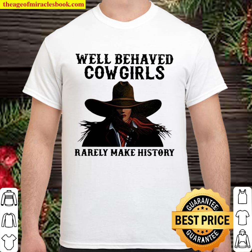 Well Behaved Cowgirls Rarely Make History 2020 Shirt, Hoodie, Long Sleeved, SweatShirt
