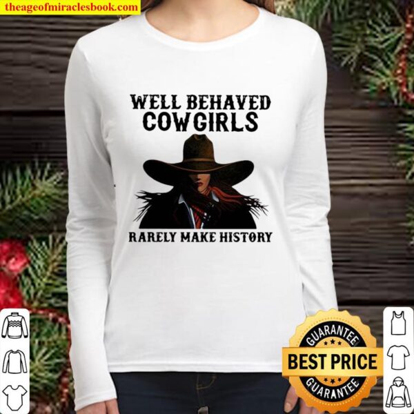 Well Behaved Cowgirls Rarely Make History Women Long Sleeved