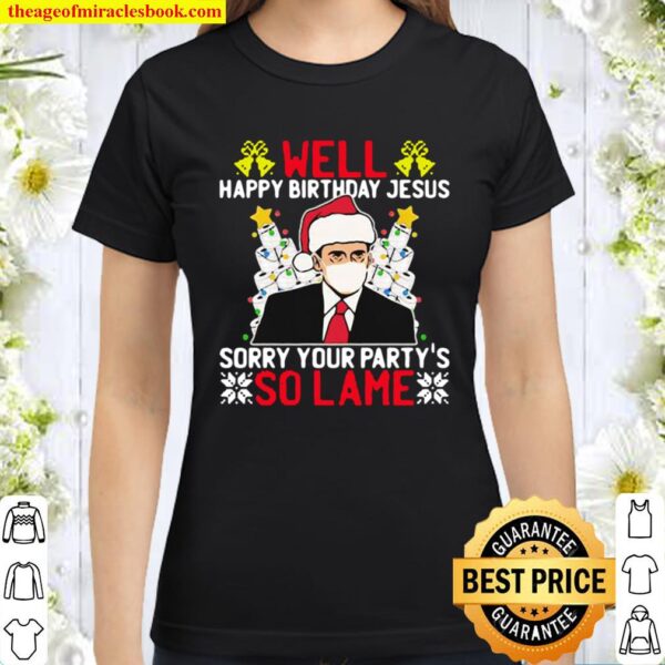 Well Happy Birthday Jesus Sorry Your Party So Lame Christmasstree Toil Classic Women T-Shirt