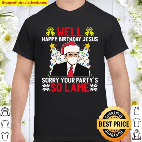 Well Happy Birthday Jesus Sorry Your Party So Lame Christmasstree Toil Shirt