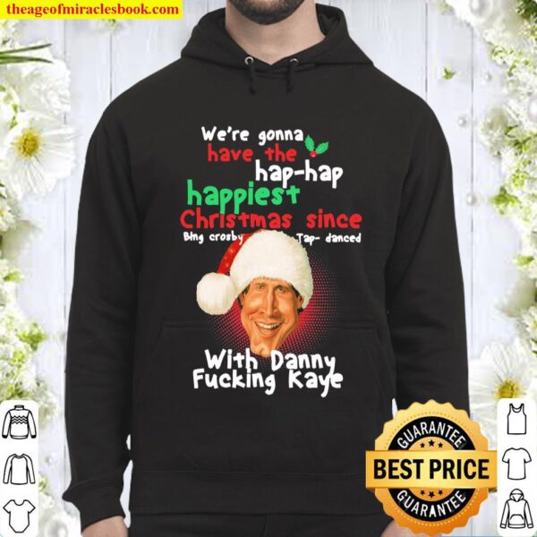 We’re gonna have the hap hap happiest Christmas since with Danny fucki Hoodie