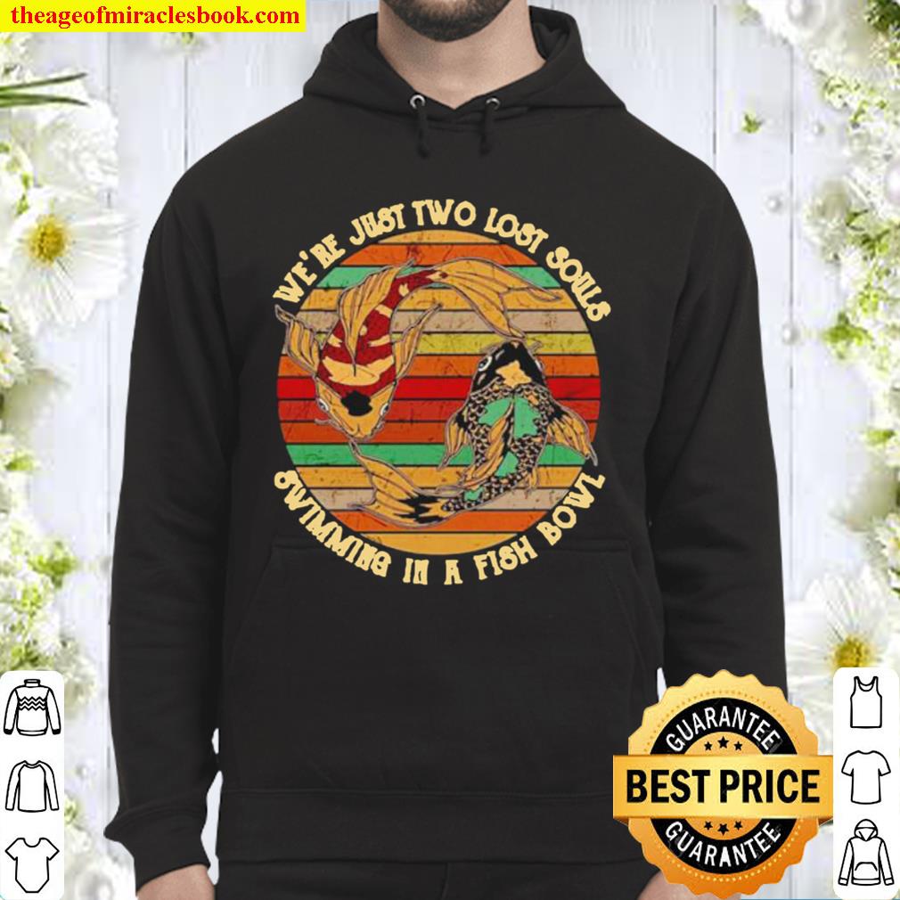 We’re just two lost souls swimming in a fish bowl vintage Hoodie