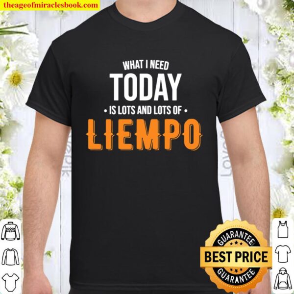 What I Need Today Is Lots Of Liempo Shirt