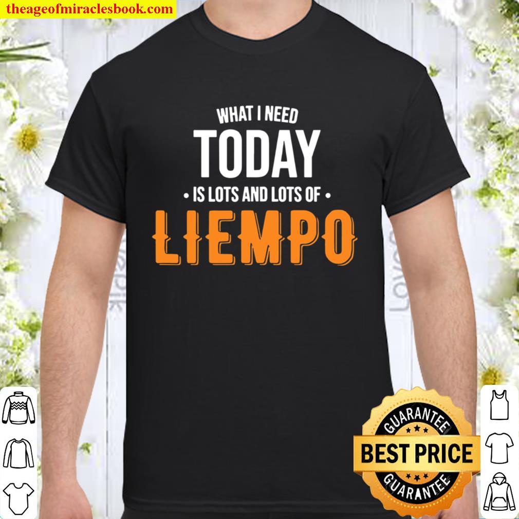 What I Need Today Is Lots Of Liempo 2020 Shirt, Hoodie, Long Sleeved, SweatShirt