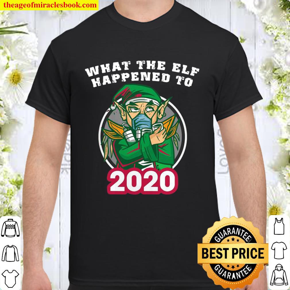 What The Elf Happened To 2020 Xmas limited Shirt, Hoodie, Long Sleeved, SweatShirt
