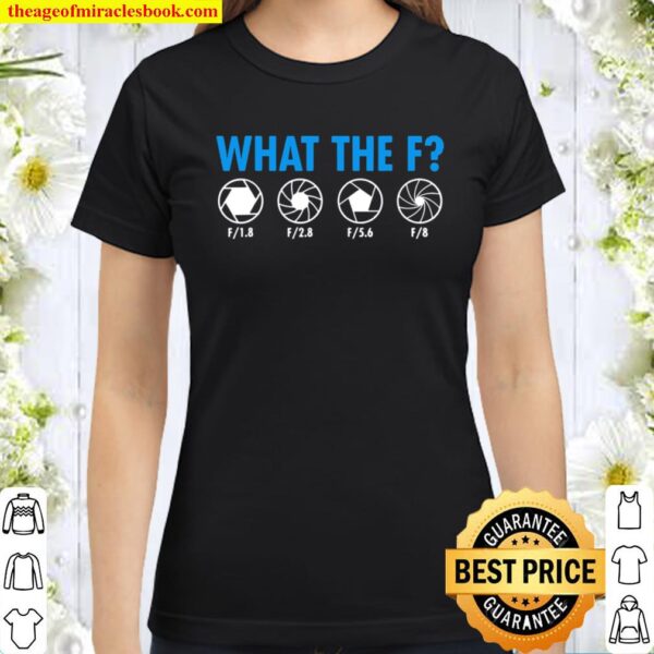 What The F Focusing Photography Classic Women T-Shirt
