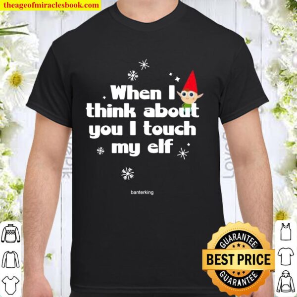 When I Think About You I Touch My Elf Christmas Shirt