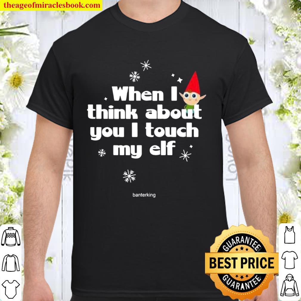 When I Think About You I Touch My Elf Christmas 2020 Shirt, Hoodie, Long Sleeved, SweatShirt