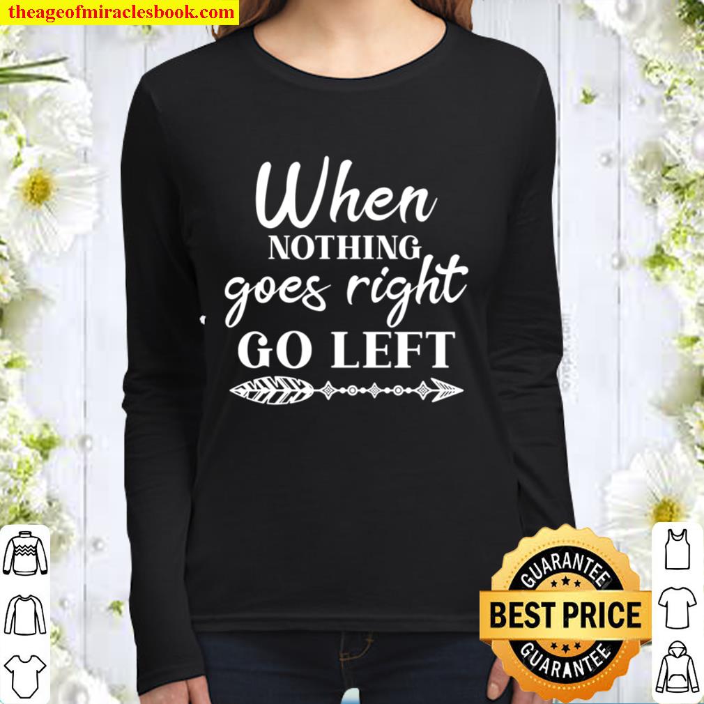 When Nothing Goes Right Go Left Shirt, Believe In Yourself, Positive Q Women Long Sleeved