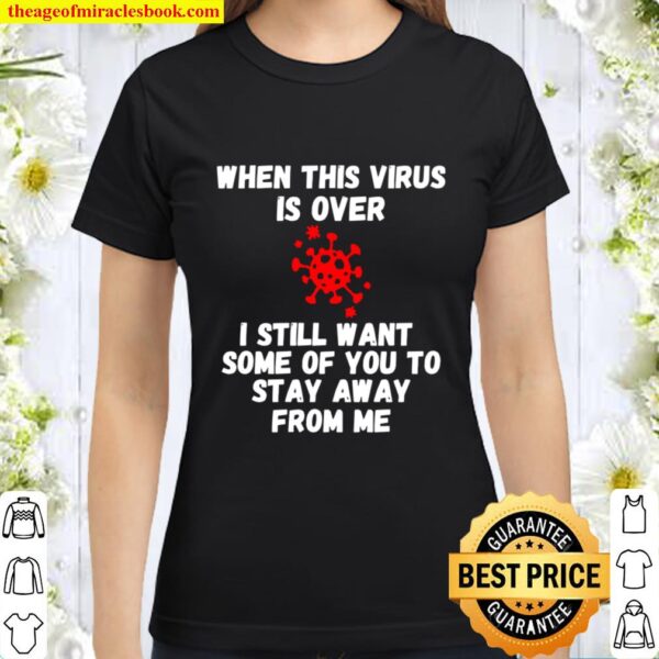 When This Virus Is Over 2020 Stay Away Social Distancing Classic Women T-Shirt
