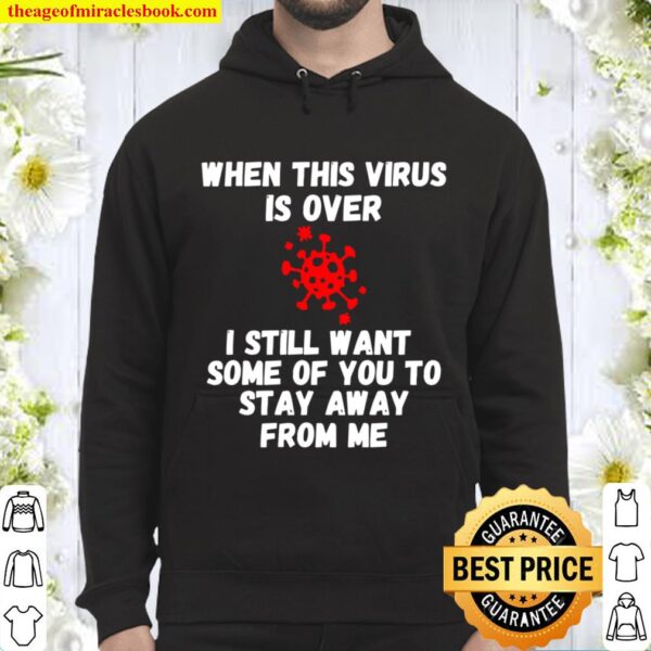 When This Virus Is Over 2020 Stay Away Social Distancing Hoodie