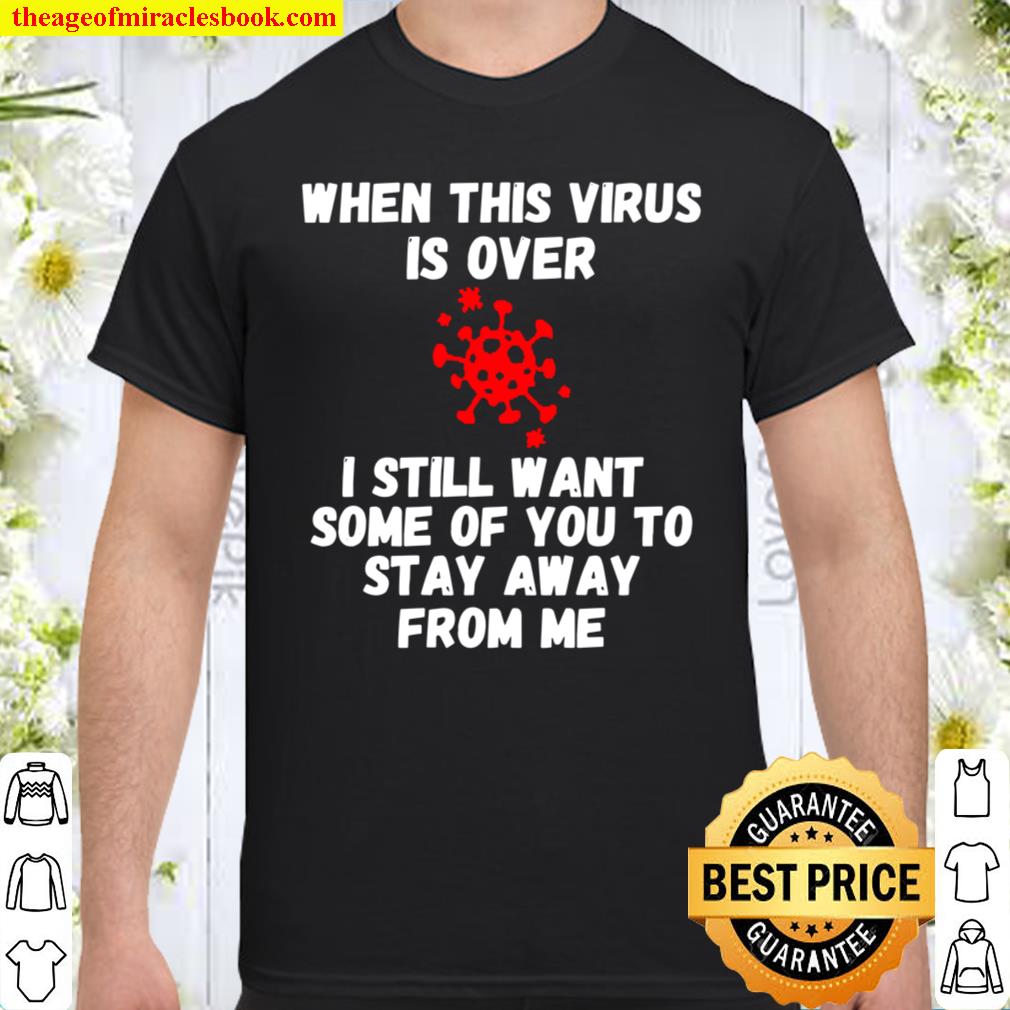 When This Virus Is Over 2020 Stay Away Social Distancing Shirt