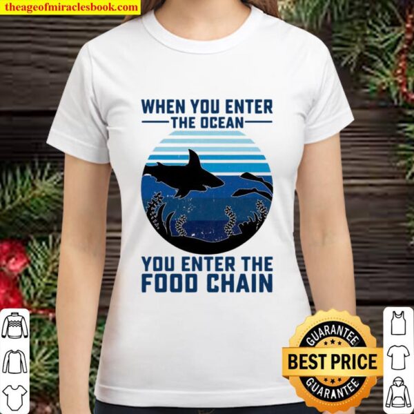 When You Enter The Ocean You Enter The Food Chain Ocean Shark Classic Women T-Shirt
