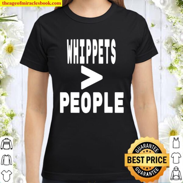 Whippets Greater than People Dog Owner Mom and Dad Classic Women T-Shirt