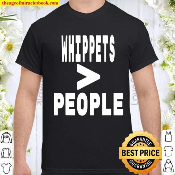 Whippets Greater than People Dog Owner Mom and Dad Shirt