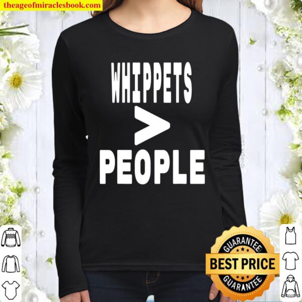 Whippets Greater than People Dog Owner Mom and Dad Women Long Sleeved