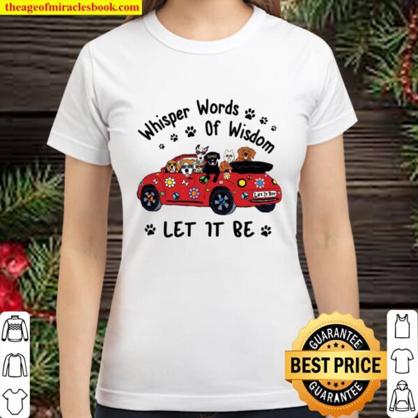 Whisper Words Of Wisdom Let It Be Dogs On Car Classic Women T-Shirt