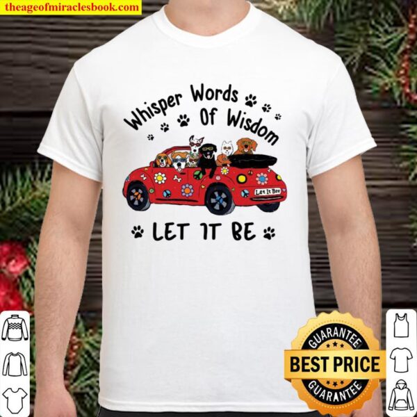 Whisper Words Of Wisdom Let It Be Dogs On Car Shirt