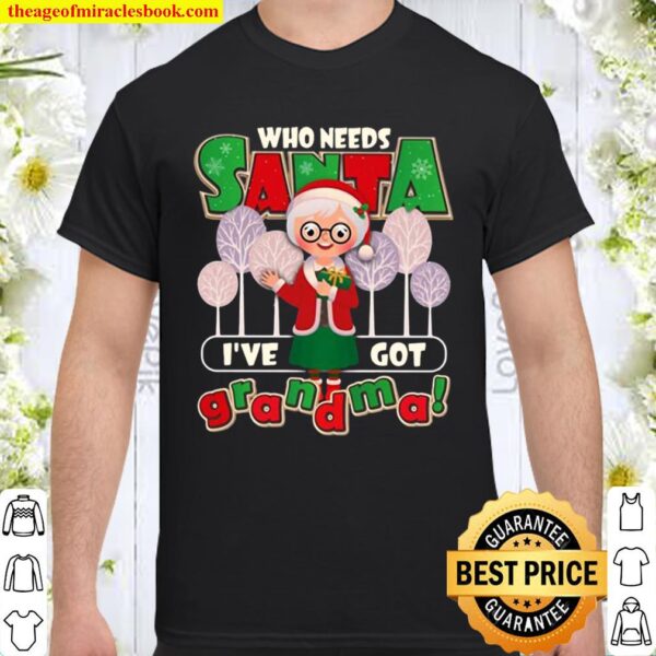 Who Need Santa I’ve Got Grandma Shirt