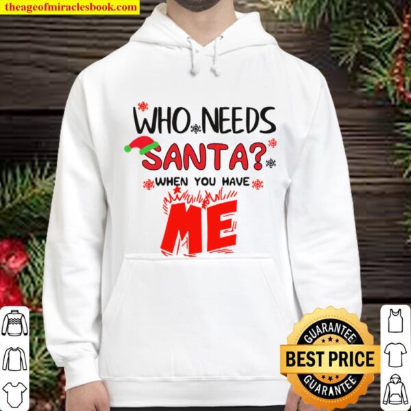 Who Needs Santa When You Have Me Christmas Hoodie