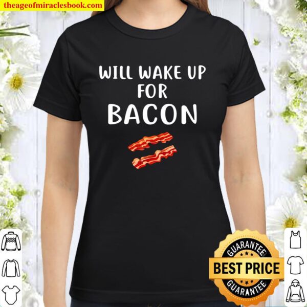 Will Wake Up For Bacon Funny Bacon Lover Classic Women T-Shirt
