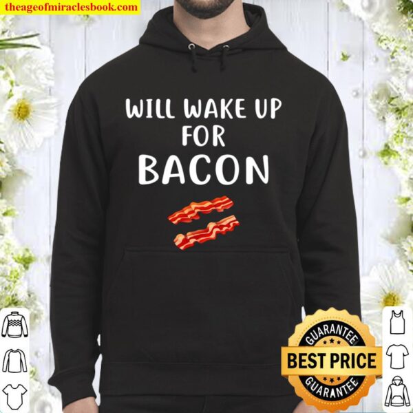 Will Wake Up For Bacon Funny Bacon Lover Hoodie