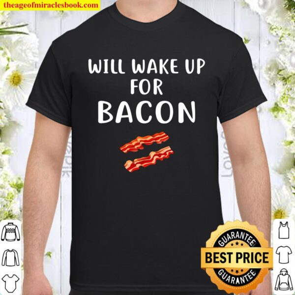 Will Wake Up For Bacon Funny Bacon Lover Shirt