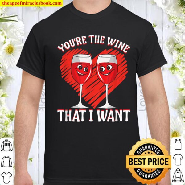 Wine Drinker You_re The Wine That I Want Valentine Wine Shirt