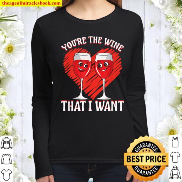 Wine Drinker You_re The Wine That I Want Valentine Wine Women Long Sleeved