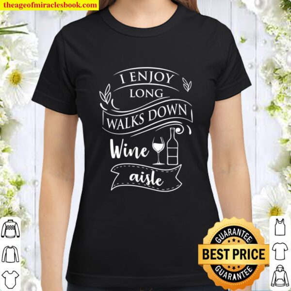 Wine Lover T-Shirt Gift I Enjoy Long Walks Down Wine Aisle Classic Women T-Shirt