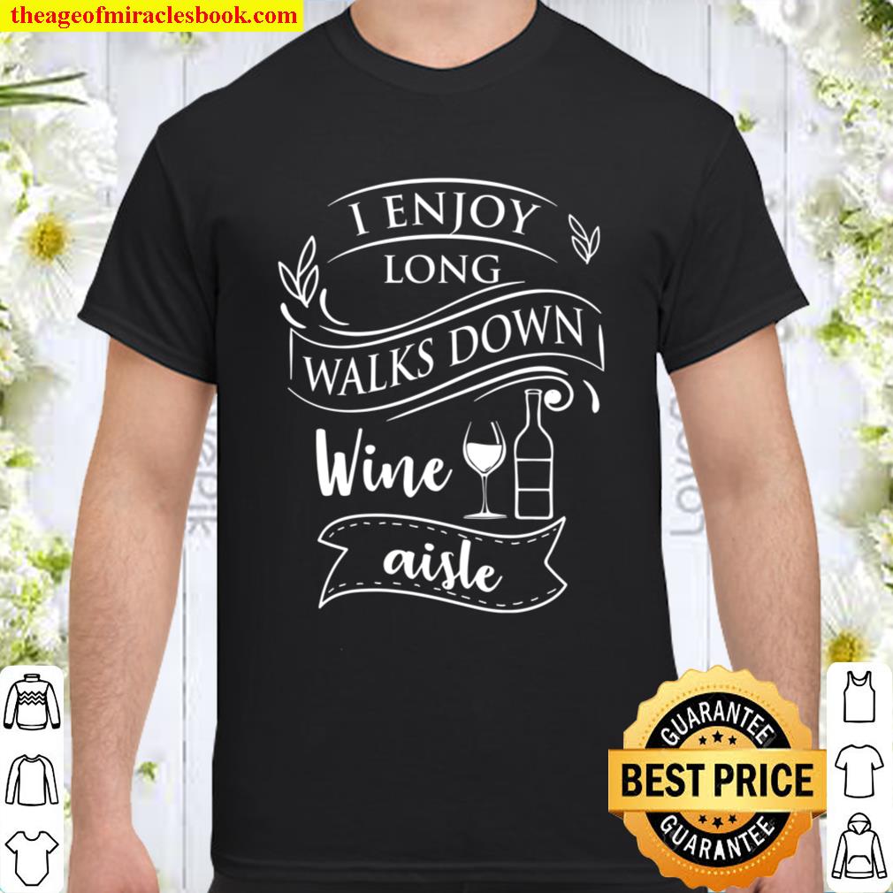 Wine Lover T-Shirt Gift I Enjoy Long Walks Down Wine Aisle 2020 Shirt, Hoodie, Long Sleeved, SweatShirt