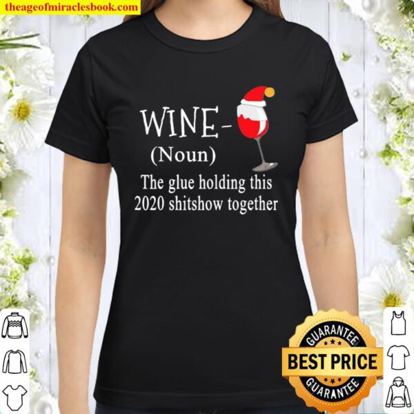 Wine hat Santa the glue holding this 2020 shitshow together Classic Women T-Shirt
