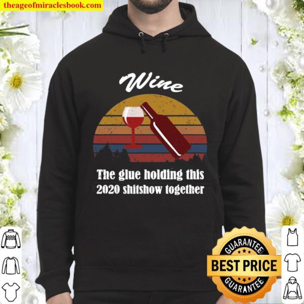 Wine – Glue That Holds This 2020 Shitshow Together Hoodie