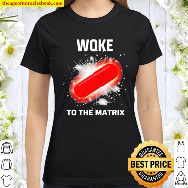 Woke To The Matrix Medical Pill Classic Women T-Shirt