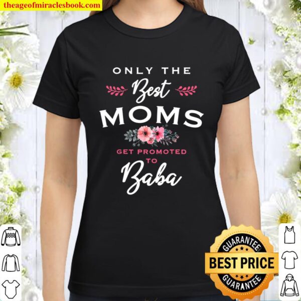 Womens Baba Gift Only The Best Moms Get Promoted To Flower Premium Classic Women T-Shirt