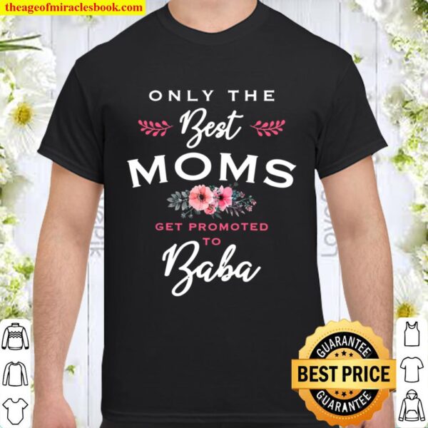Womens Baba Gift Only The Best Moms Get Promoted To Flower Premium Shirt