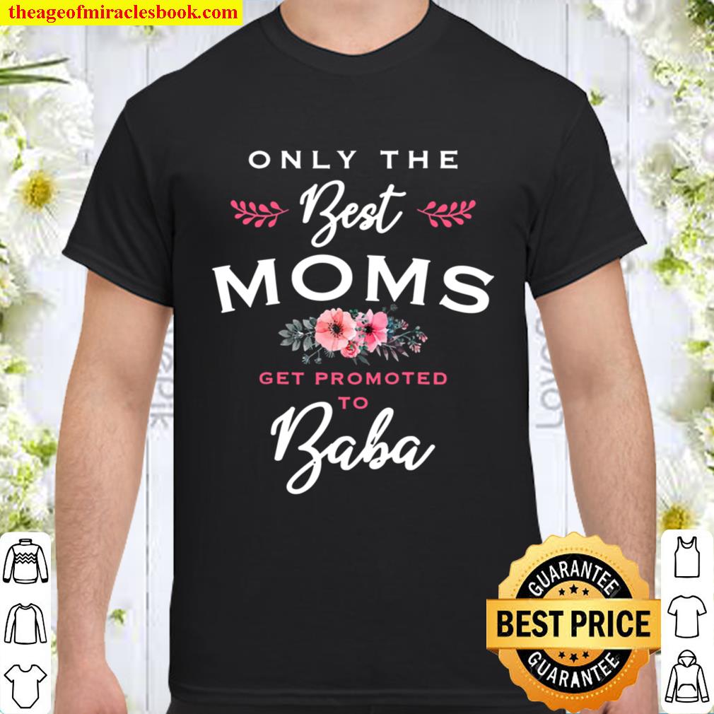 Womens Baba Gift Only The Best Moms Get Promoted To Flower Premium limited Shirt, Hoodie, Long Sleeved, SweatShirt