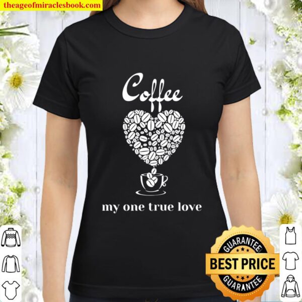 Womens Coffee - my one true love Classic Women T-Shirt