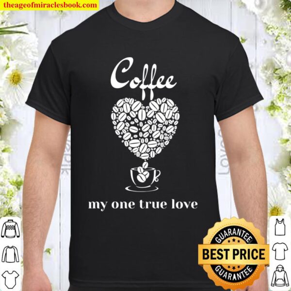 Womens Coffee - my one true love Shirt