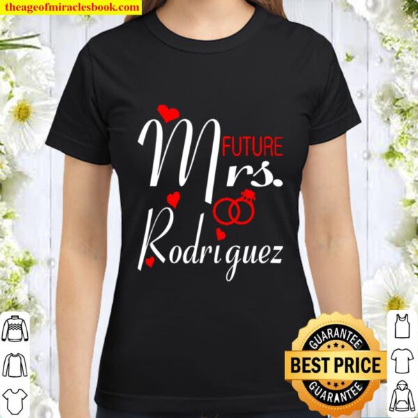 Womens Future Mrs Rodriguez Wife To Be Bride To Be Valentine Classic Women T-Shirt