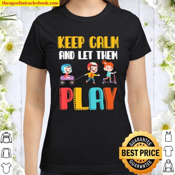 Womens Keep Calm and Let them Play Child Care Worker Classic Women T-Shirt
