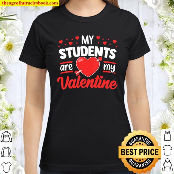 Womens My Students Are My Valentine Teacher Classroom Heart Love Classic Women T-Shirt